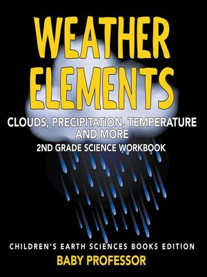 cover image of Weather Elements (Clouds, Precipitation, Temperature and More)--2nd Grade Science Workbook--Children's Earth Sciences Books Edition